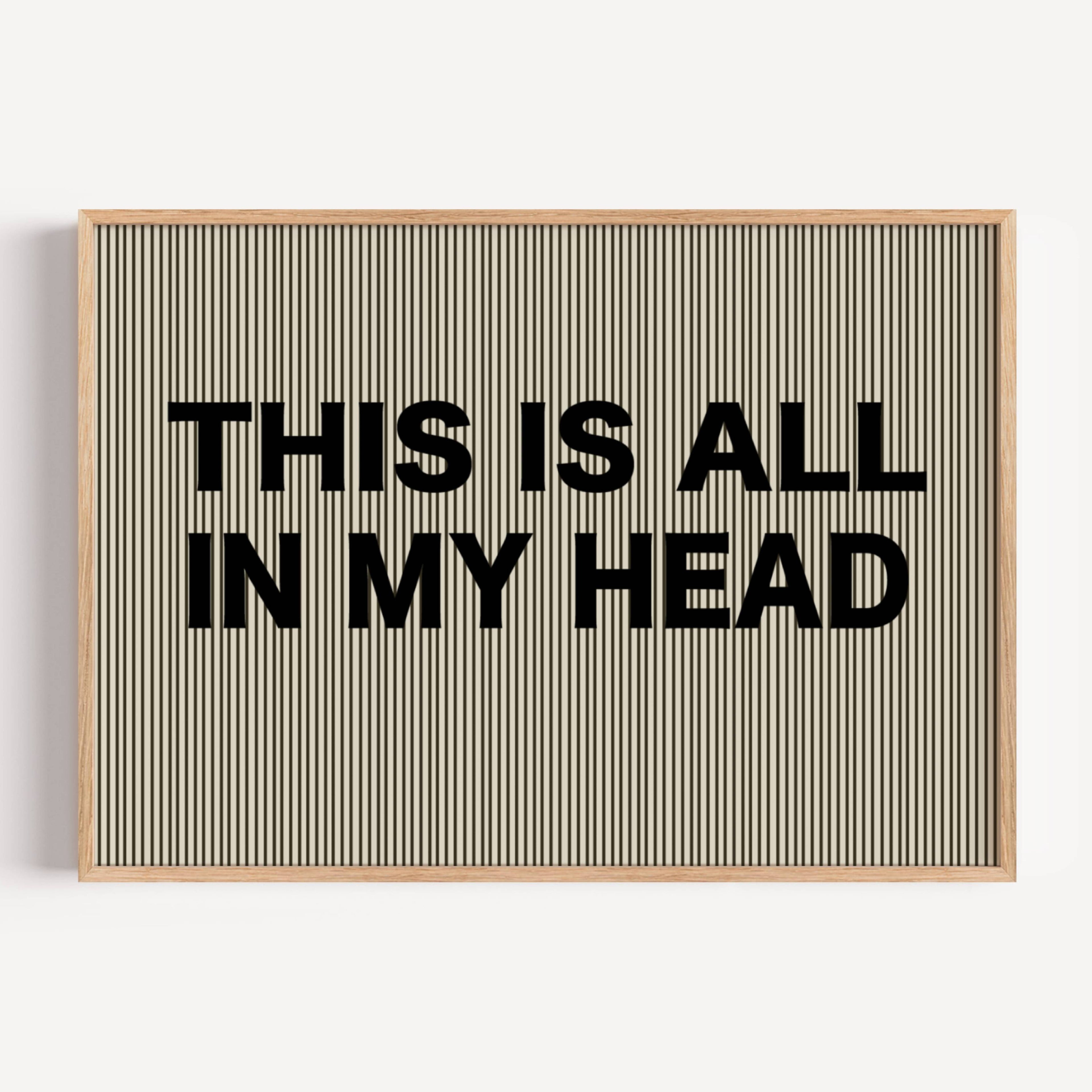 hand drawn Playful Funny typography print with the phrase "THIS IS ALL IN MY HEAD" in a retro striped neutral canva. This is a trendy funny typography wall art print ideal for above bed, bedrooms, dorm room decor, living rooms and kitchens, gallery walls and playful interiors. The perfect Cool Girl Apartment decor