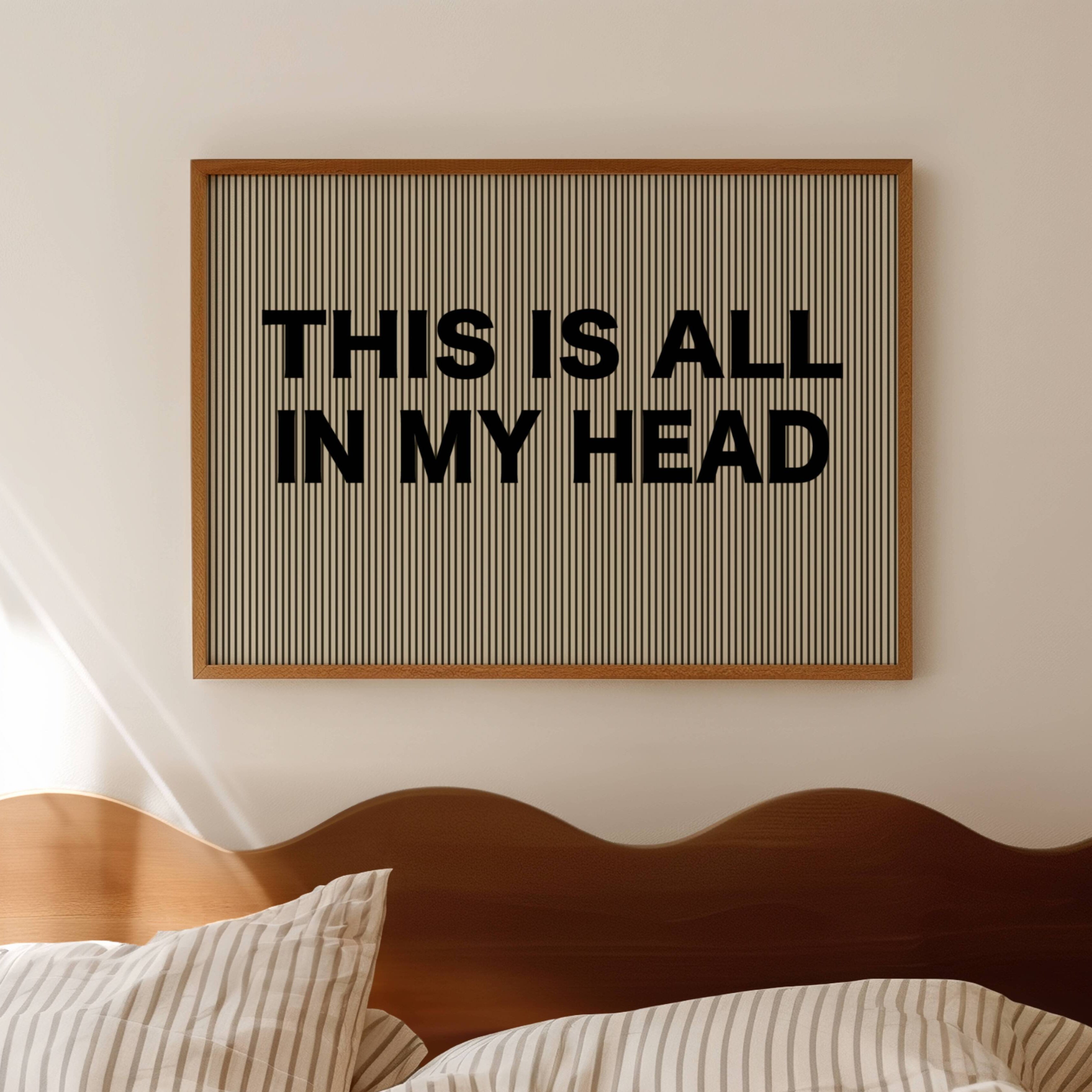 hand drawn Playful Funny typography print with the phrase "THIS IS ALL IN MY HEAD" in a retro striped neutral canva. This is a trendy funny typography wall art print ideal for above bed, bedrooms, dorm room decor, living rooms and kitchens, gallery walls and playful interiors. The perfect Cool Girl Apartment decor