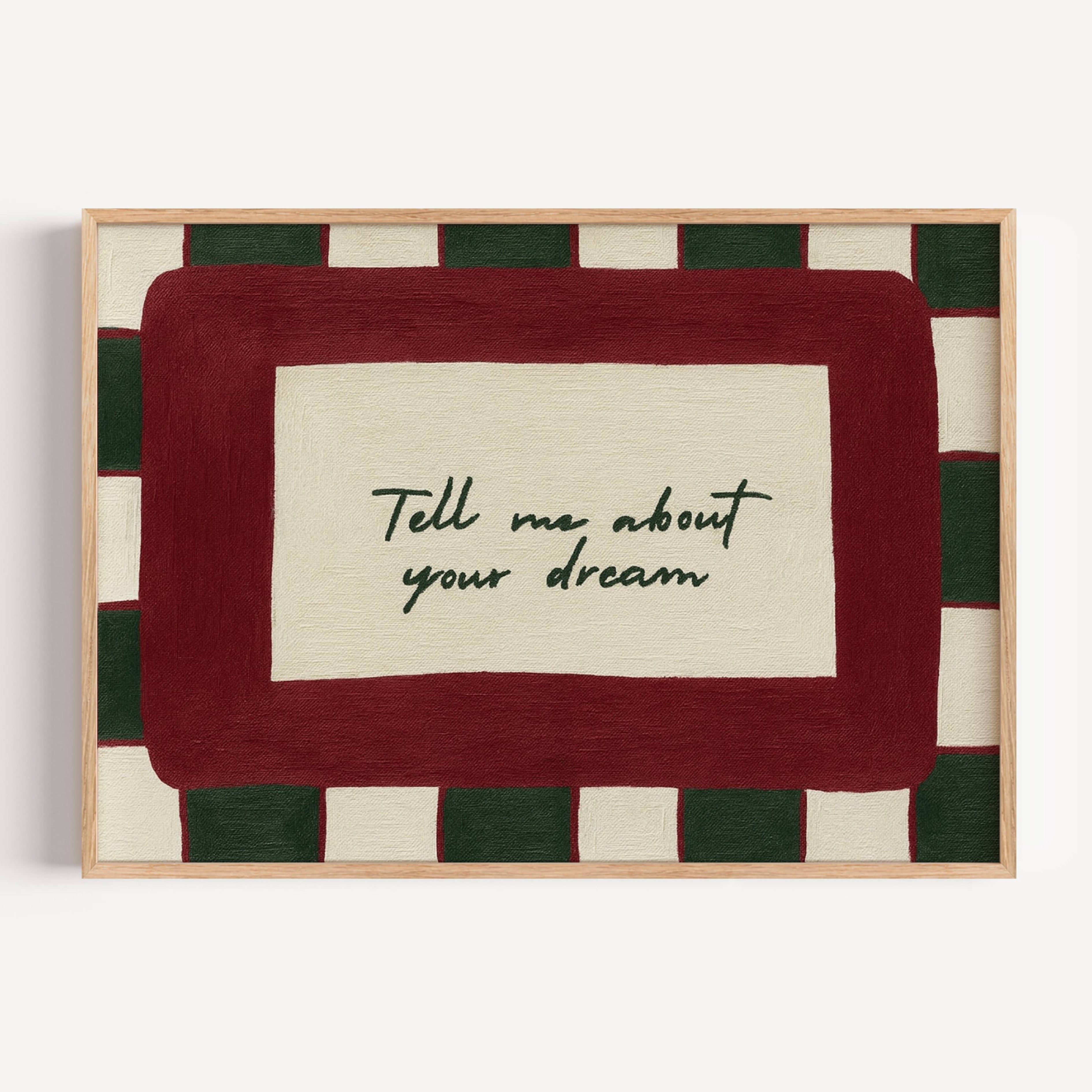 hand drawn Playful typography print with the phrase "Tell me about your dream" in green and ruby burgundy, on textured oil painting canva. This is a hand drawn trendy typography wall art print ideal for above bed, bedrooms, dorm room decor, gallery walls and playful interiors.