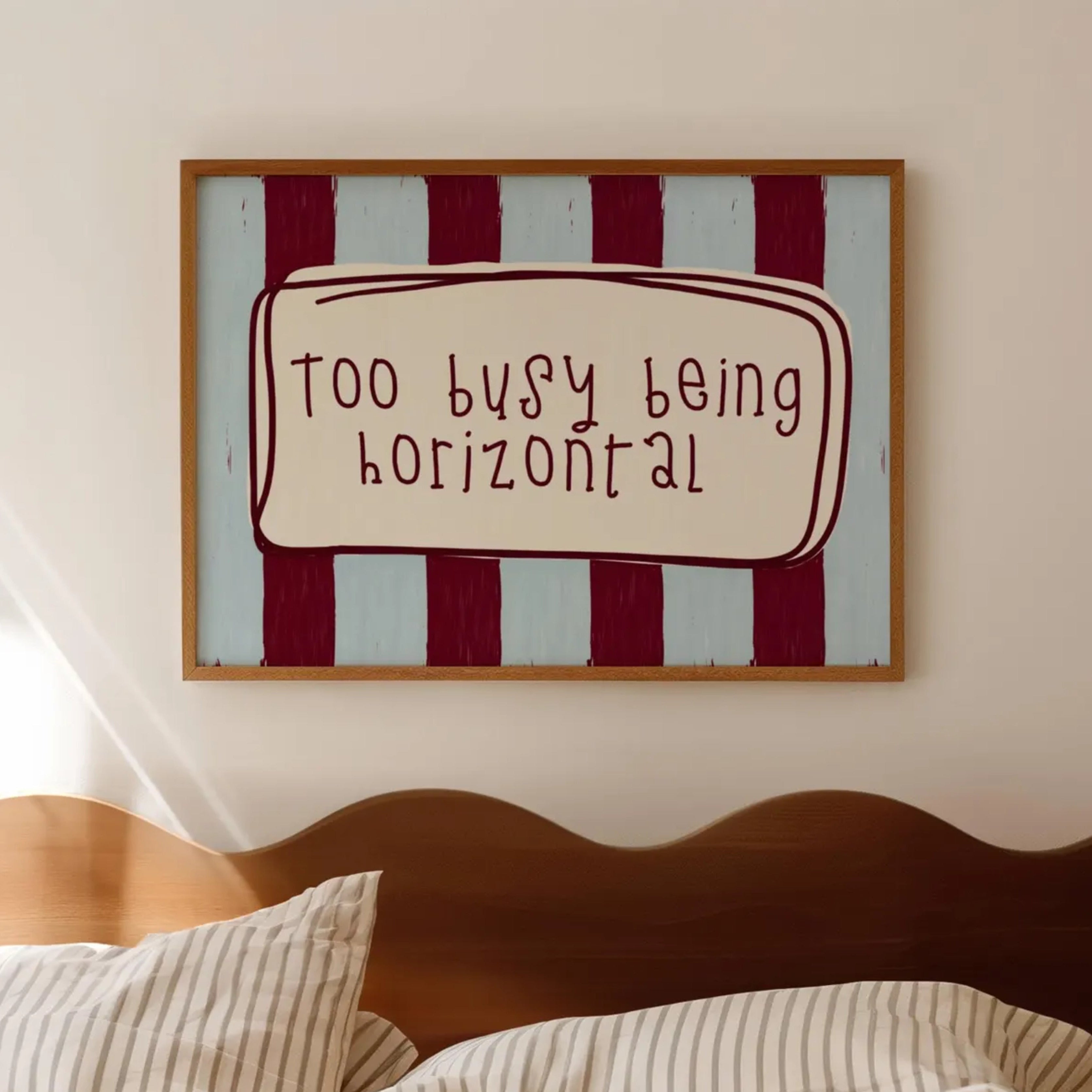 hand drawn Playful funny bedroom typography print with the phrase "Too busy being horizontal" in striped blue and ruby, on textured oil painting canva. This is a hand drawn trendy typography wall art print ideal for above bed, bedrooms, dorm room decor, living rooms and kitchens, gallery walls and playful interiors.