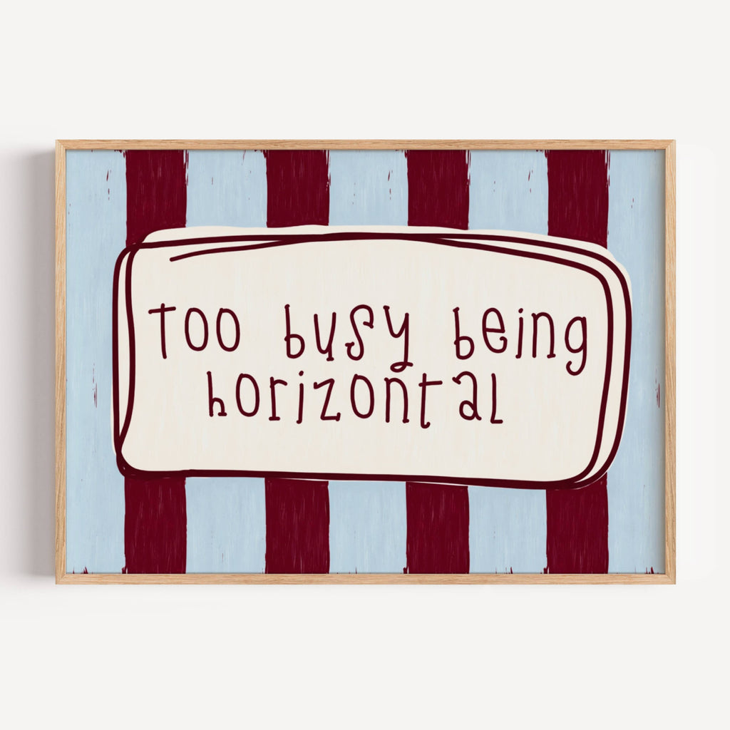 hand drawn Playful funny bedroom typography print with the phrase "Too busy being horizontal" in striped blue and ruby, on textured oil painting canva. This is a hand drawn trendy typography wall art print ideal for above bed, bedrooms, dorm room decor, living rooms and kitchens, gallery walls and playful interiors.