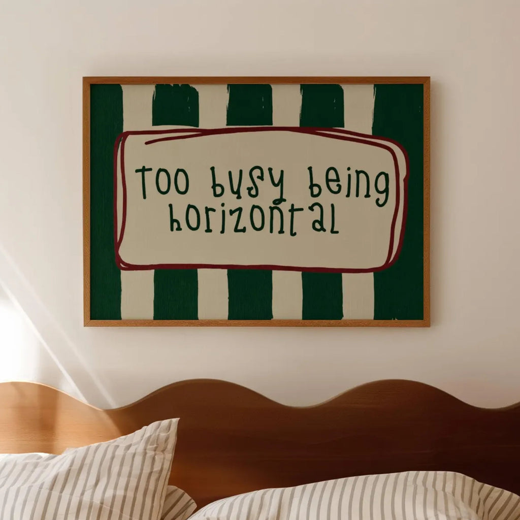 hand drawn Playful funny bedroom typography print with the phrase "Too busy being horizontal" in striped green , on textured oil painting canva. This is a hand drawn trendy typography wall art print ideal for above bed, bedrooms, dorm room decor, living rooms and kitchens, gallery walls and playful interiors.