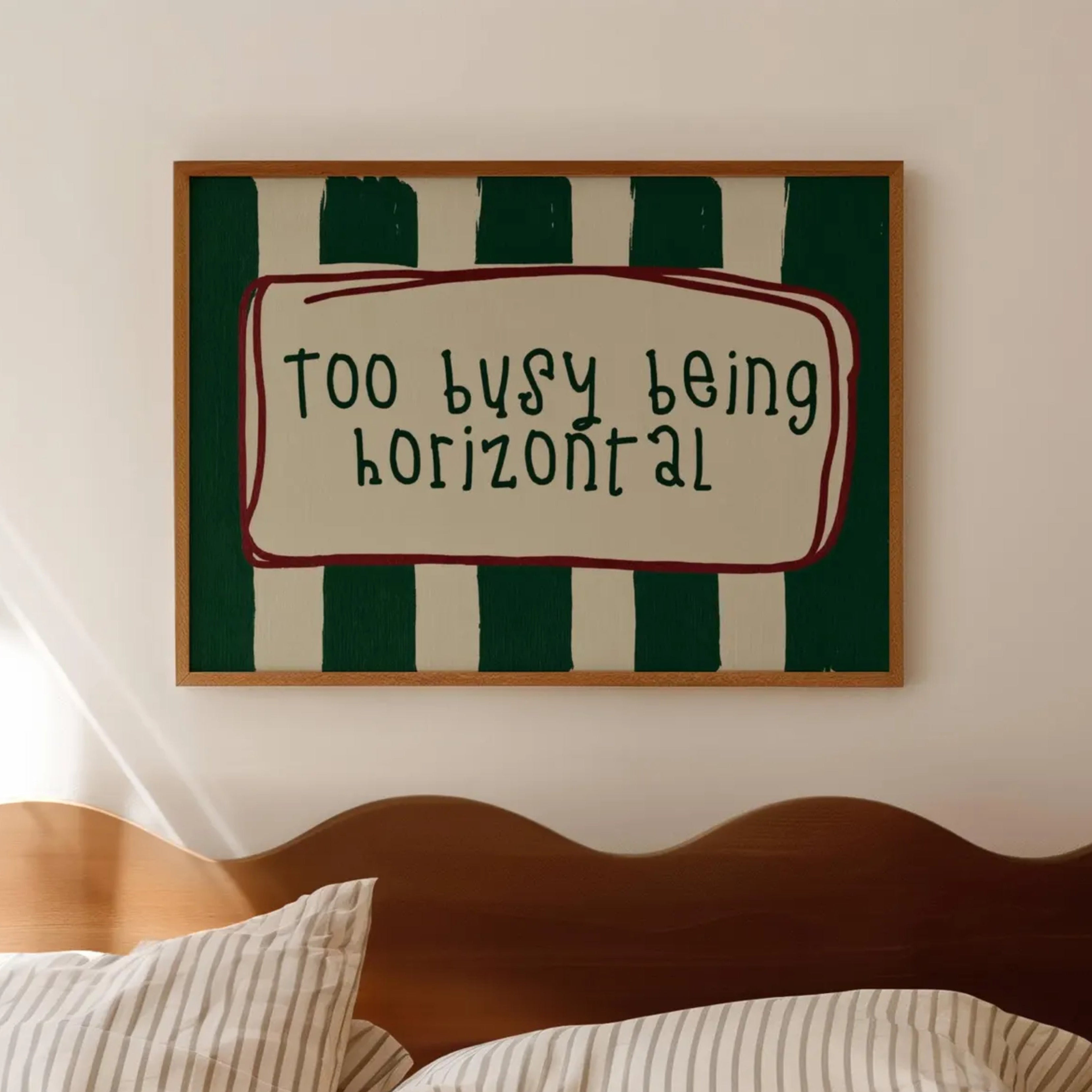 hand drawn Playful funny bedroom typography print with the phrase "Too busy being horizontal" in striped green , on textured oil painting canva. This is a hand drawn trendy typography wall art print ideal for above bed, bedrooms, dorm room decor, living rooms and kitchens, gallery walls and playful interiors.