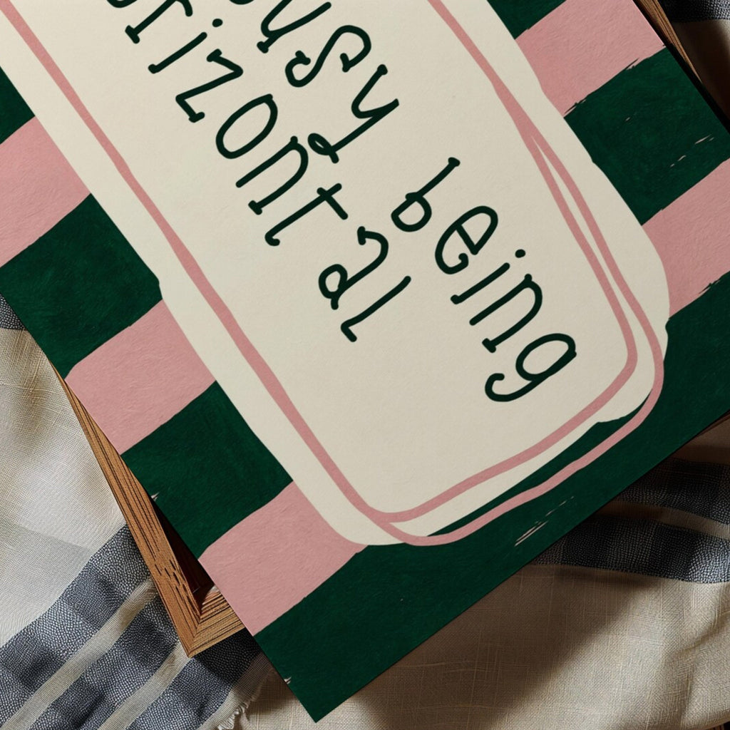 hand drawn Playful funny bedroom typography print with the phrase "Too busy being horizontal" in striped green and pink, on textured oil painting canva. This is a hand drawn trendy typography wall art print ideal for above bed, bedrooms, dorm room decor, living rooms and kitchens, gallery walls and playful interiors.