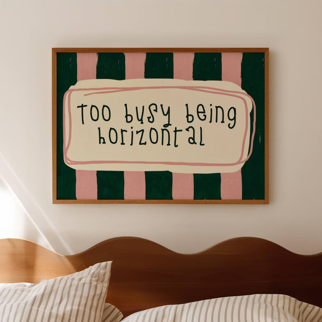 hand drawn Playful funny bedroom typography print with the phrase "Too busy being horizontal" in striped green and pink, on textured oil painting canva. This is a hand drawn trendy typography wall art print ideal for above bed, bedrooms, dorm room decor, living rooms and kitchens, gallery walls and playful interiors.