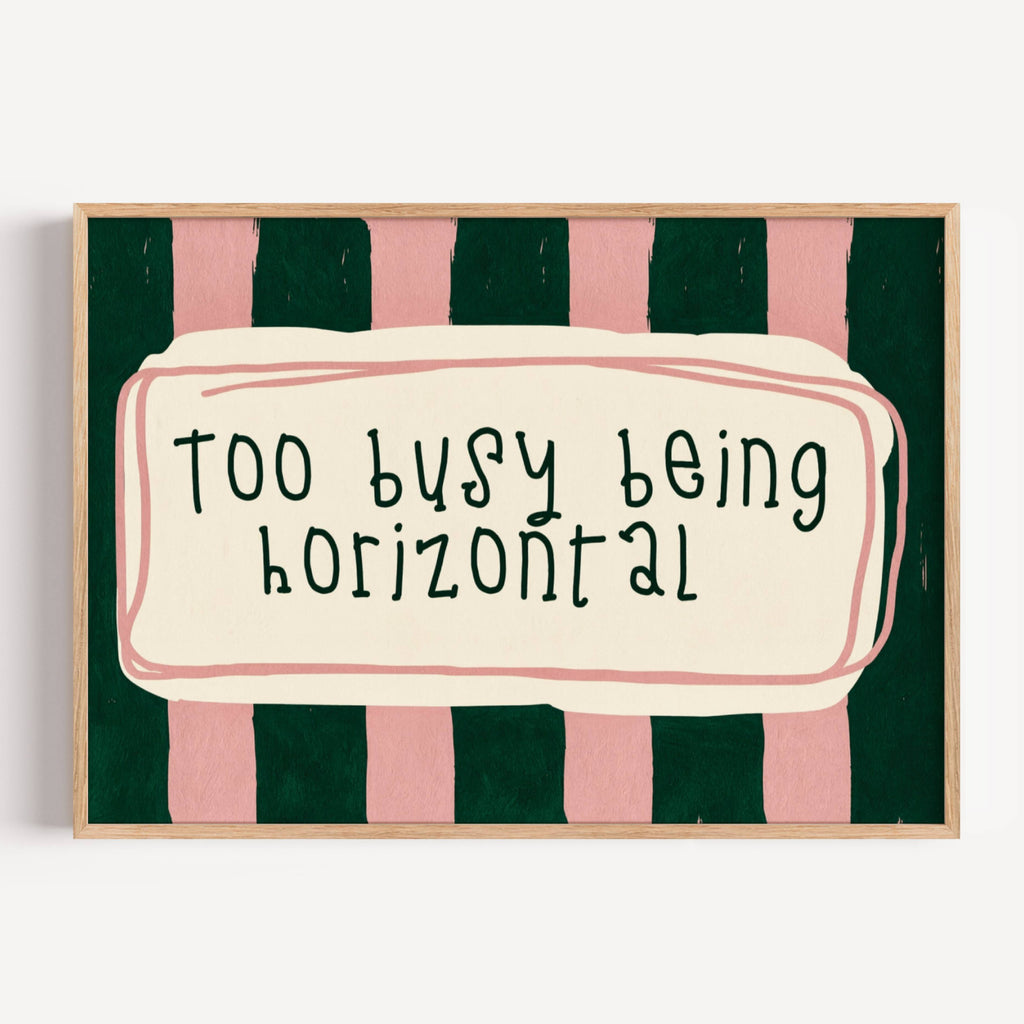 hand drawn Playful funny bedroom typography print with the phrase "Too busy being horizontal" in striped green and pink, on textured oil painting canva. This is a hand drawn trendy typography wall art print ideal for above bed, bedrooms, dorm room decor, living rooms and kitchens, gallery walls and playful interiors.