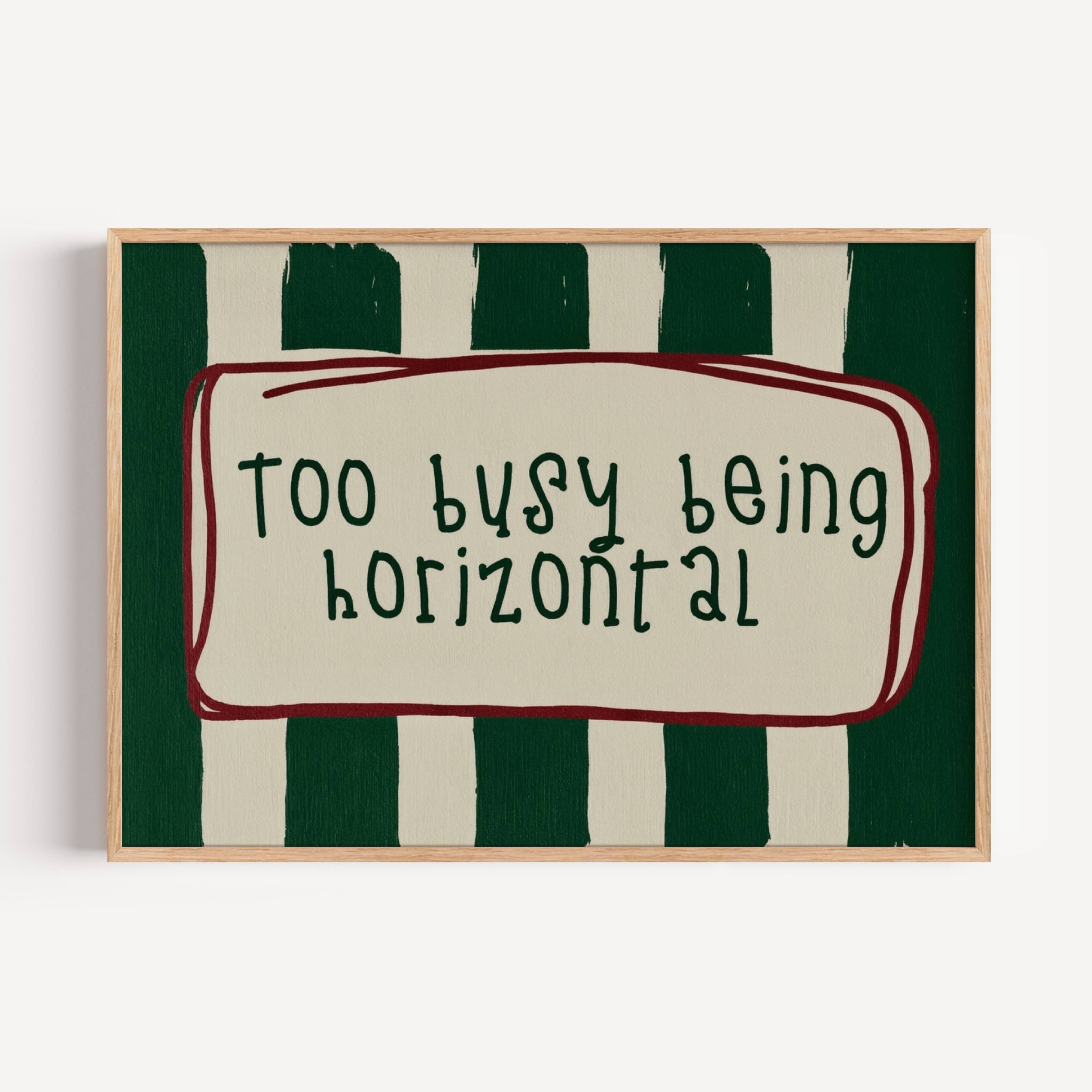 hand drawn Playful funny bedroom typography print with the phrase "Too busy being horizontal" in striped green , on textured oil painting canva. This is a hand drawn trendy typography wall art print ideal for above bed, bedrooms, dorm room decor, living rooms and kitchens, gallery walls and playful interiors.