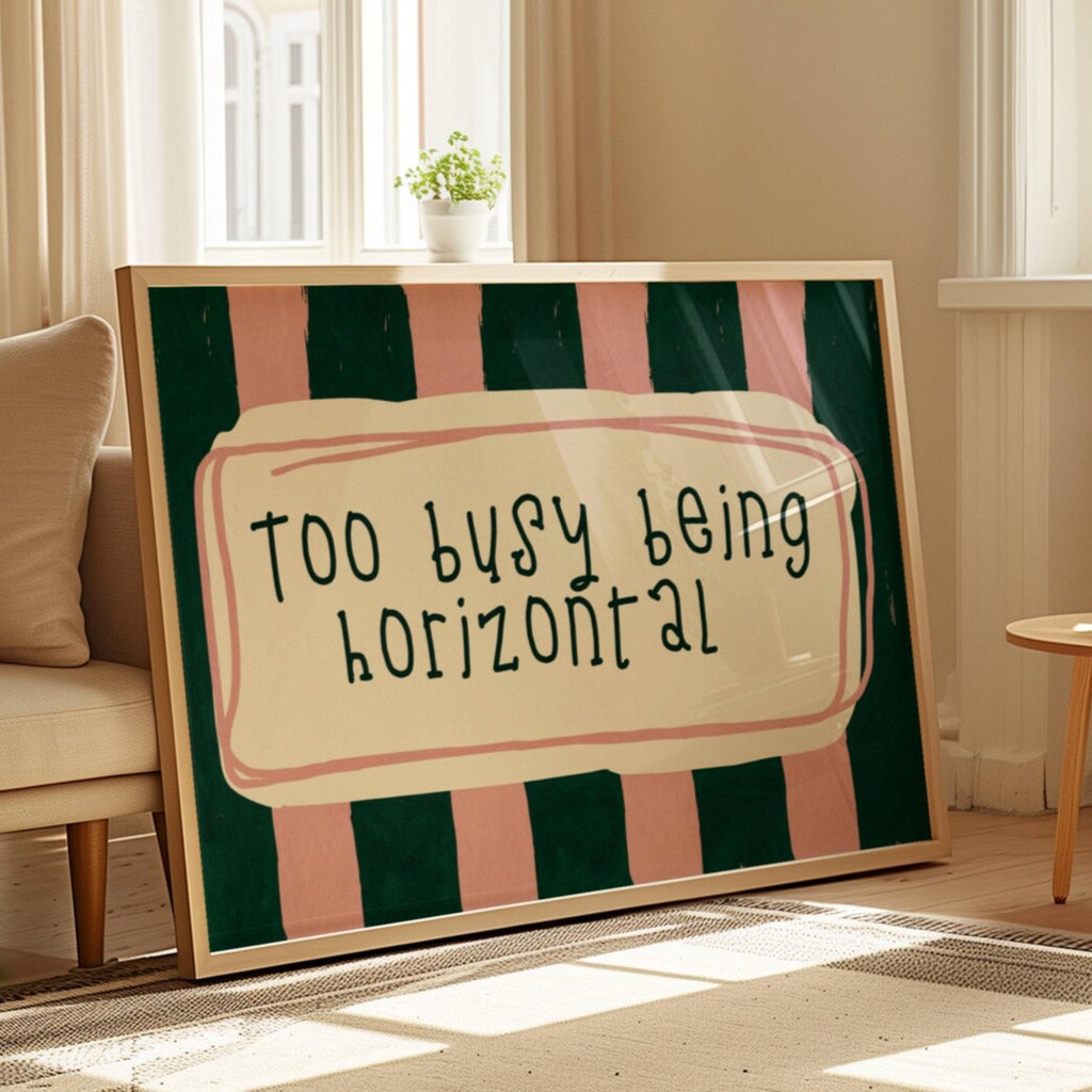 hand drawn Playful funny bedroom typography print with the phrase "Too busy being horizontal" in striped green and pink, on textured oil painting canva. This is a hand drawn trendy typography wall art print ideal for above bed, bedrooms, dorm room decor, living rooms and kitchens, gallery walls and playful interiors.