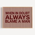 hand drawn Playful Funny typography print with the phrase "WHEN IN DOUBT ALWAYS BLAME A MAN" in a retro striped burgundy ruby canva. This is a trendy funny typography wall art print ideal for above bed, bedrooms, dorm room decor, living rooms and kitchens, gallery walls and playful interiors. The perfect Cool Girl Apartment decor