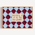 hand drawn Playful typography print with the phrase "actually its all fun and games" in a retro checkered blue and ruby burgundy, on textured oil painting canva. This is a hand drawn trendy funny typography wall art print ideal for above bed, bedrooms, dorm room decor, living rooms and kitchens, gallery walls and playful interiors.