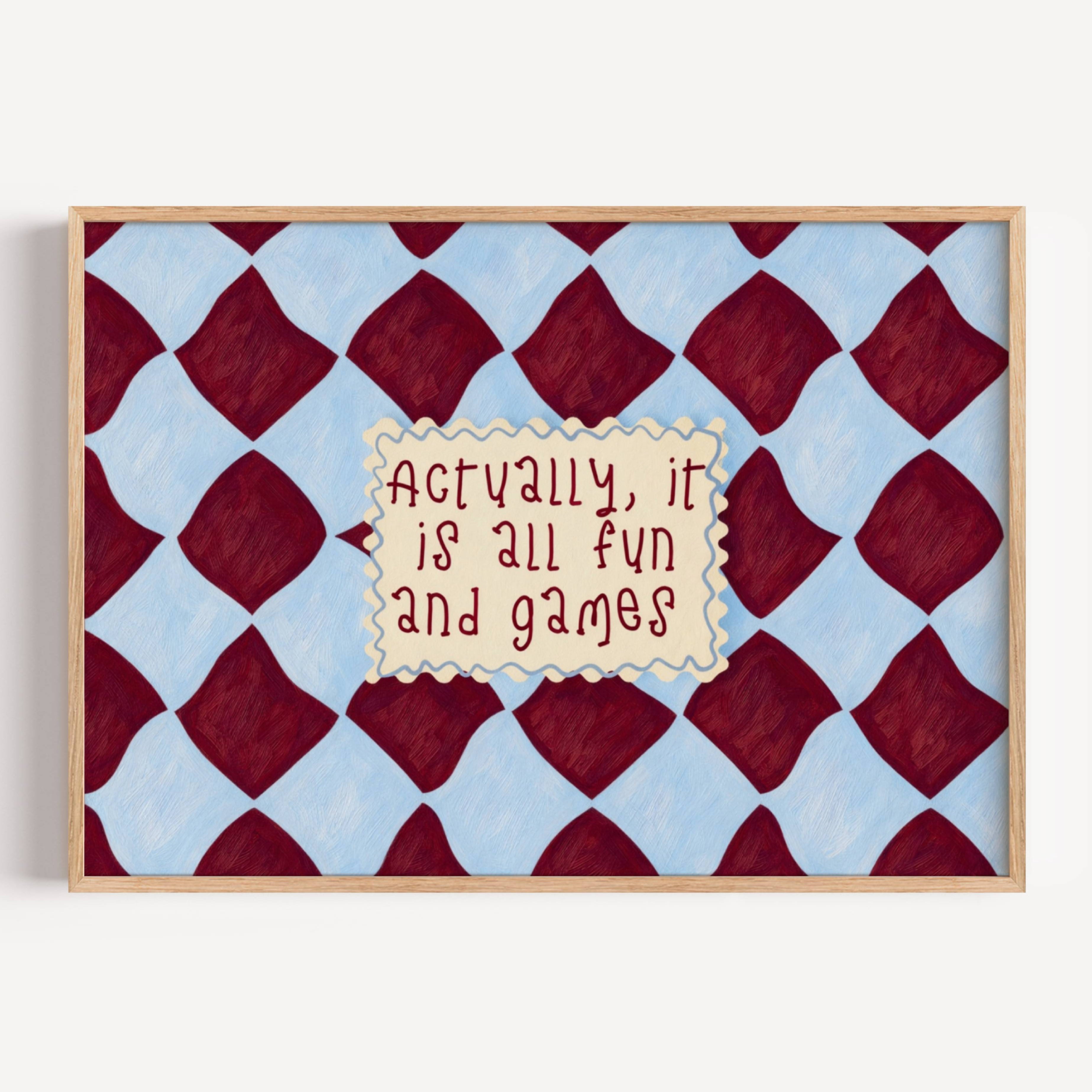 hand drawn Playful typography print with the phrase "actually its all fun and games" in a retro checkered blue and ruby burgundy, on textured oil painting canva. This is a hand drawn trendy funny typography wall art print ideal for above bed, bedrooms, dorm room decor, living rooms and kitchens, gallery walls and playful interiors.