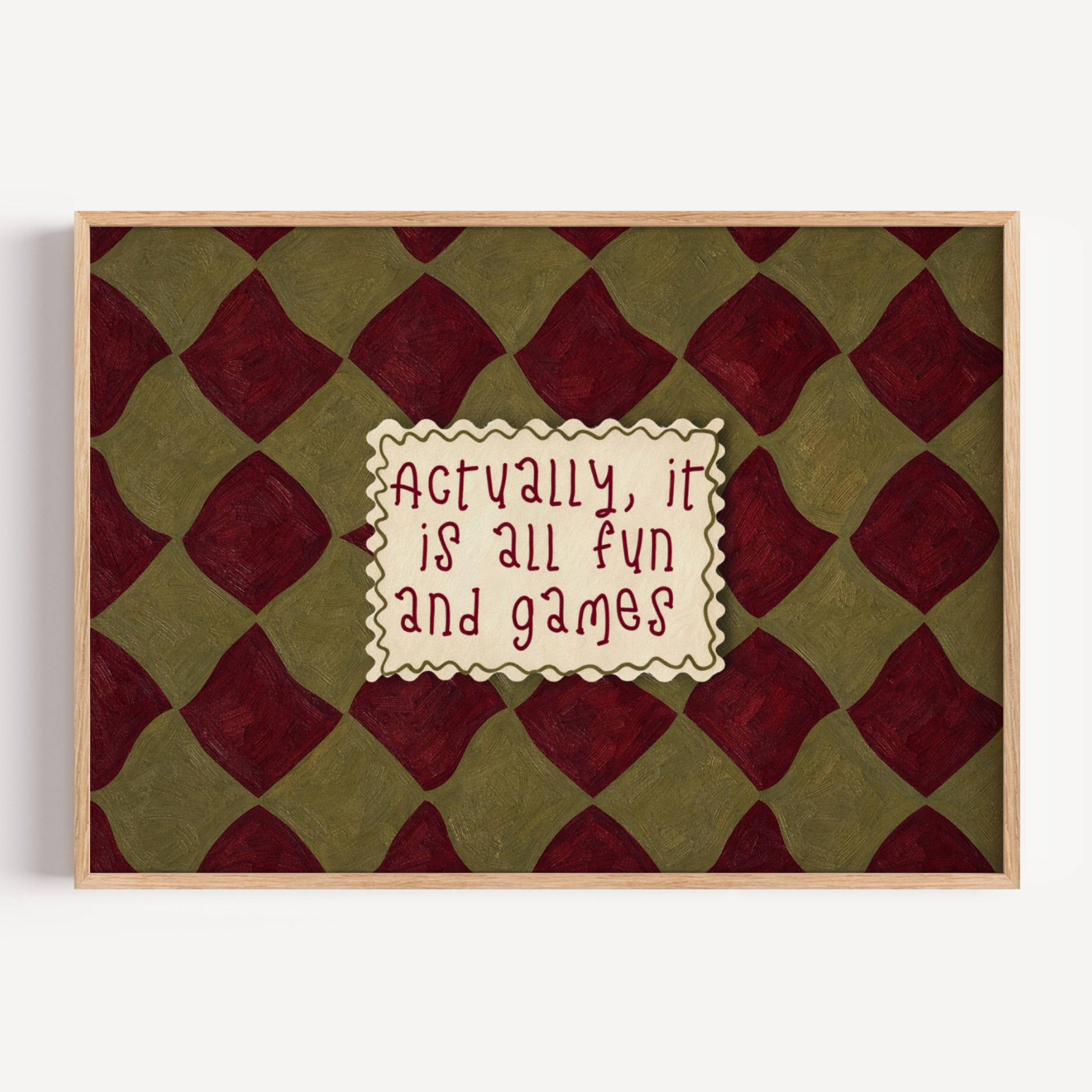 hand drawn Playful typography print with the phrase "actually its all fun and games" in a retro checkered khaki and ruby burgundy, on textured oil painting canva. This is a hand drawn trendy funny typography wall art print ideal for above bed, bedrooms, dorm room decor, living rooms and kitchens, gallery walls and playful interiors.