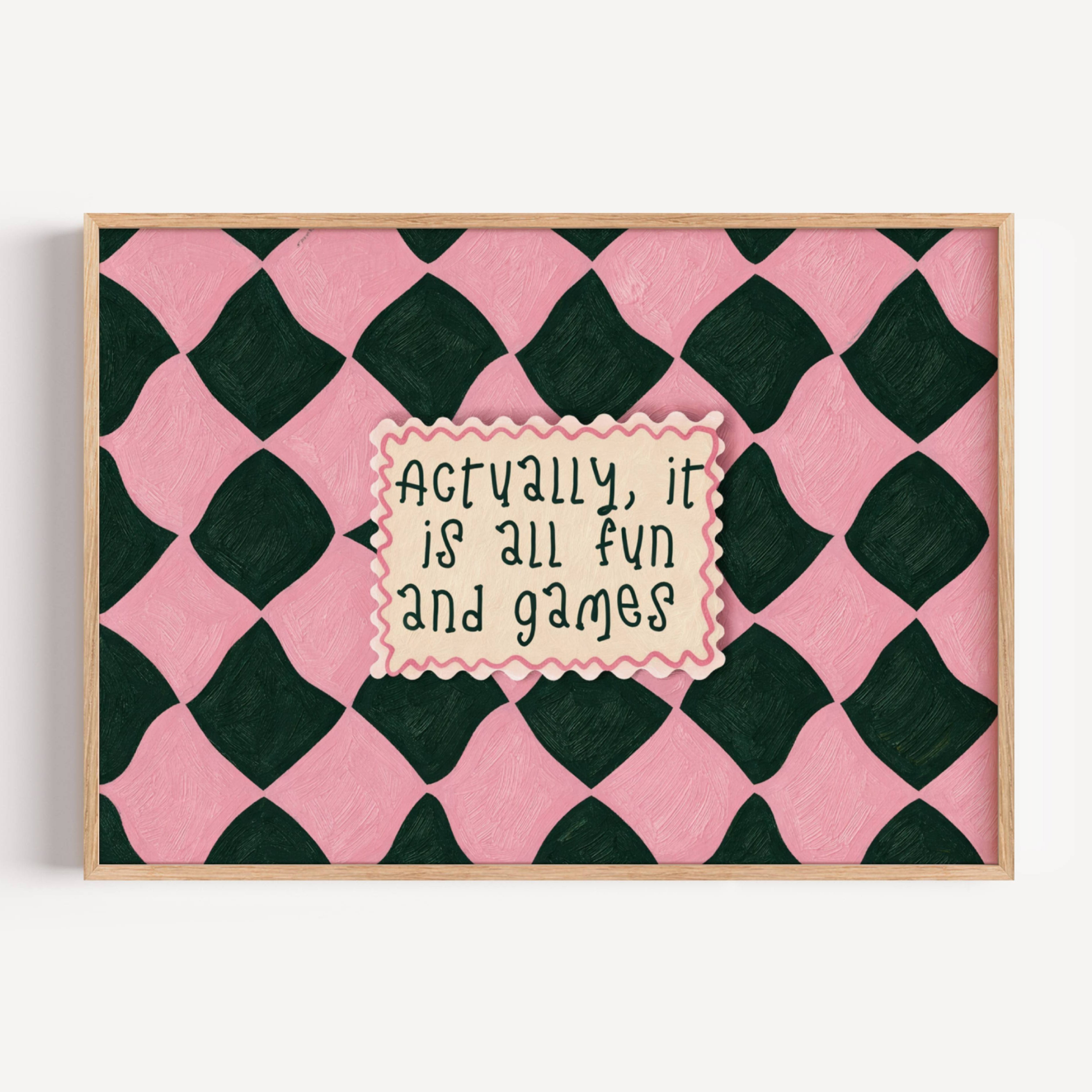 hand drawn Playful typography print with the phrase "actually its all fun and games" in a retro checkered pink and green, on textured oil painting canva. This is a hand drawn trendy funny typography wall art print ideal for above bed, bedrooms, dorm room decor, living rooms and kitchens, gallery walls and playful interiors.