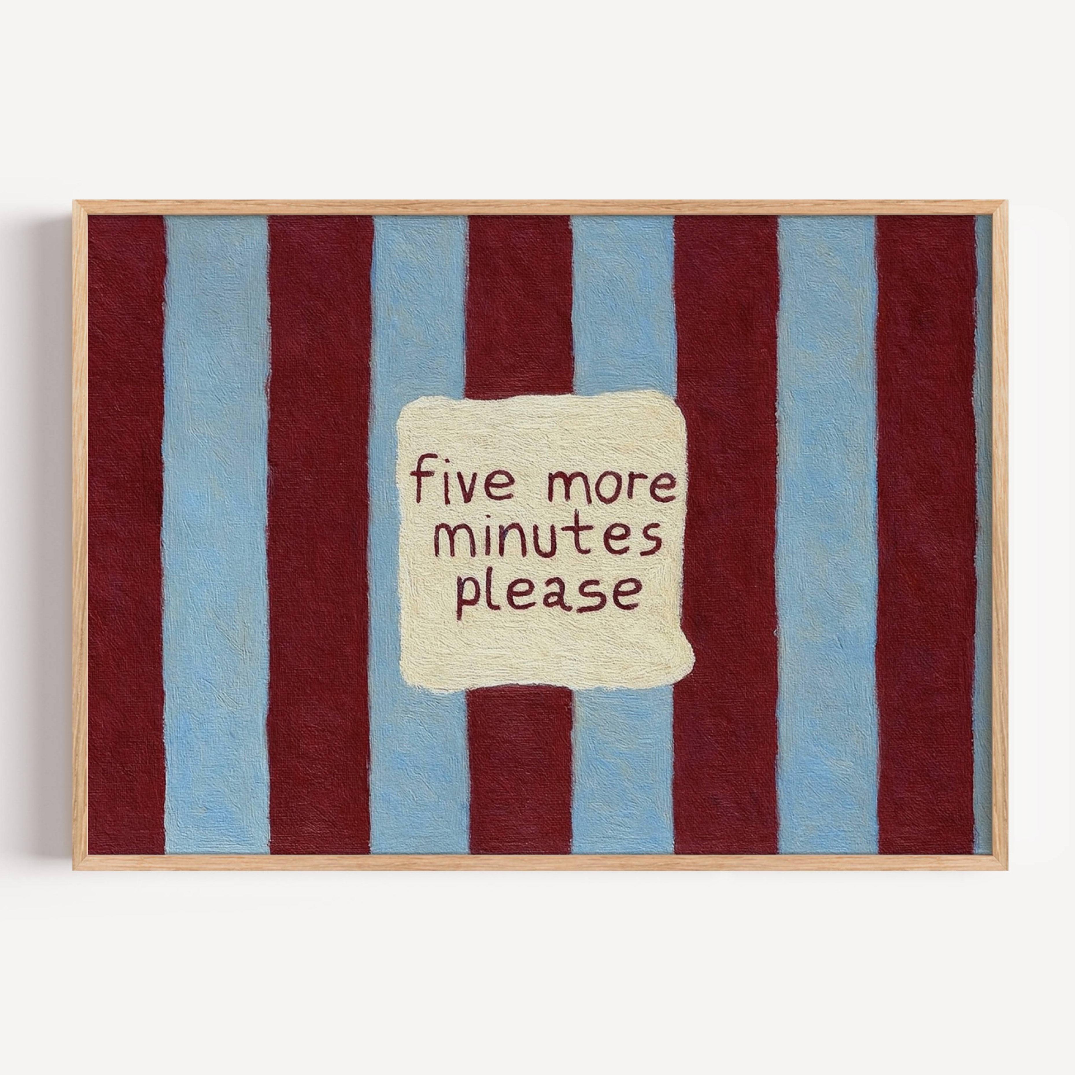 hand drawn Playful funny bedroom typography print with the phrase "five more minutes please" in striped blue and ruby, on textured oil painting canva. This is a hand drawn trendy typography wall art print ideal for above bed, bedrooms, dorm room decor, living rooms and kitchens, gallery walls and playful interiors.