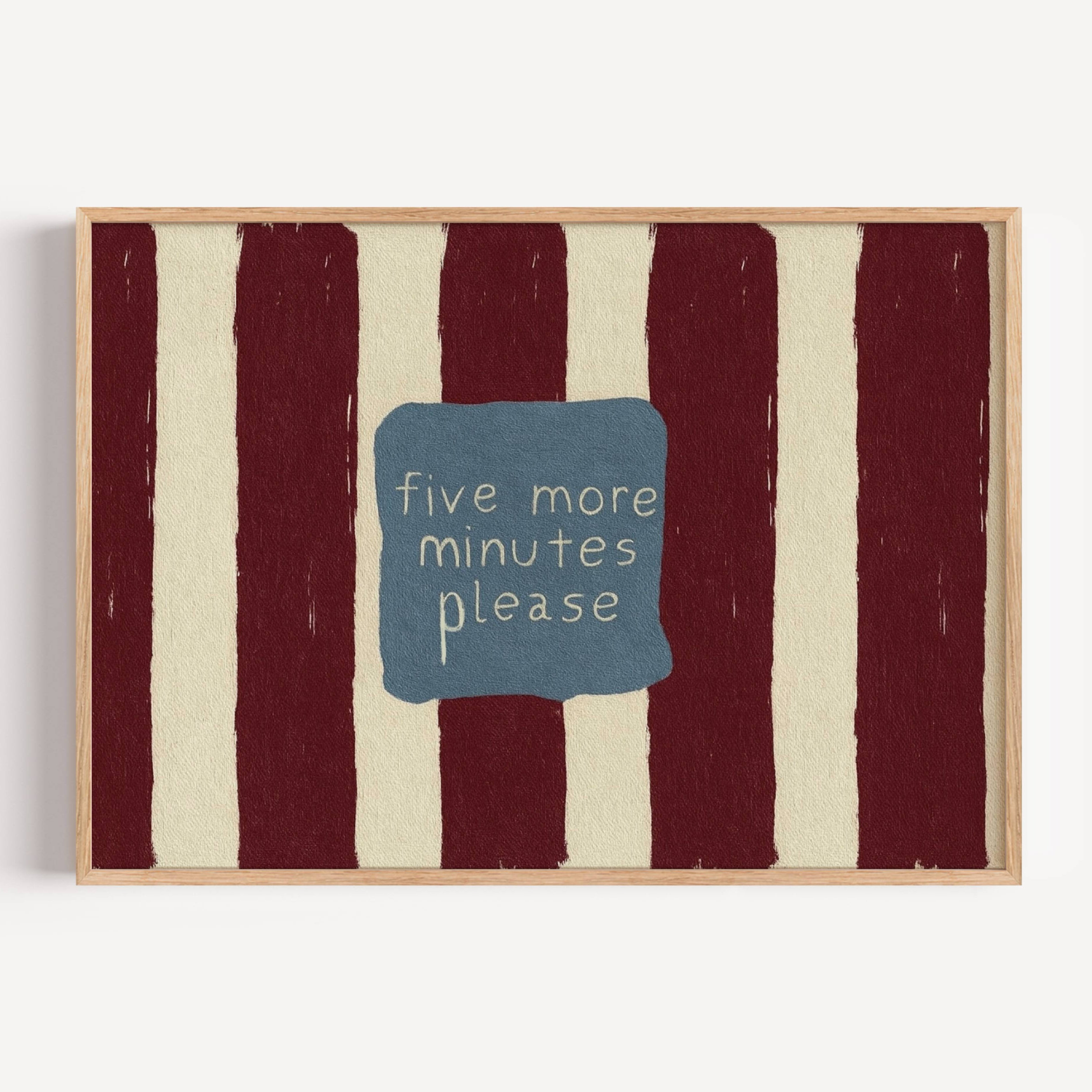 hand drawn Playful funny bedroom typography print with the phrase "five more minutes please" in striped burgundy, on textured oil painting canva. This is a hand drawn trendy typography wall art print ideal for above bed, bedrooms, dorm room decor, living rooms and kitchens, gallery walls and playful interiors.