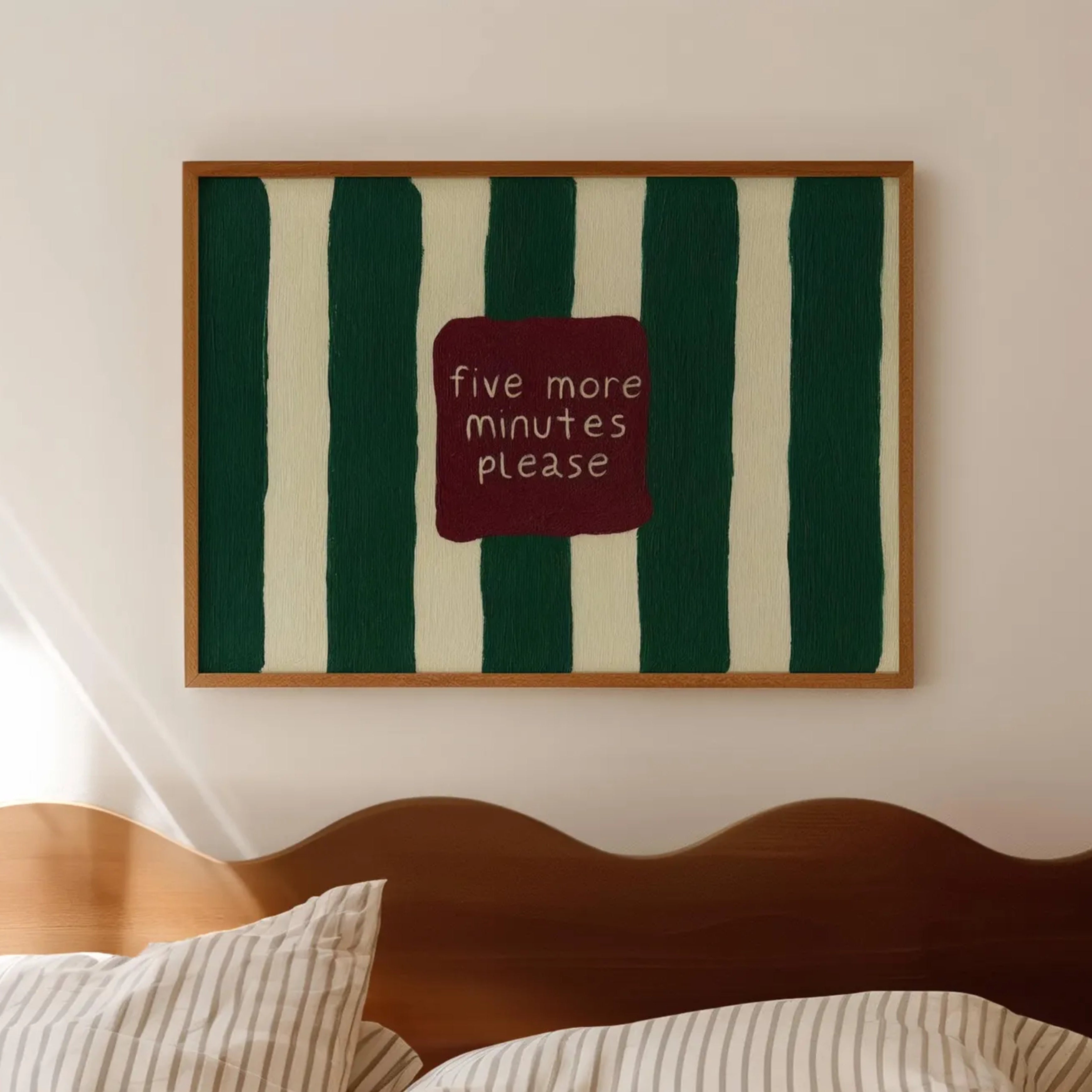 hand drawn Playful funny bedroom typography print with the phrase "five more minutes please" in striped dark green, on textured oil painting canva. This is a hand drawn trendy typography wall art print ideal for above bed, bedrooms, dorm room decor, living rooms and kitchens, gallery walls and playful interiors