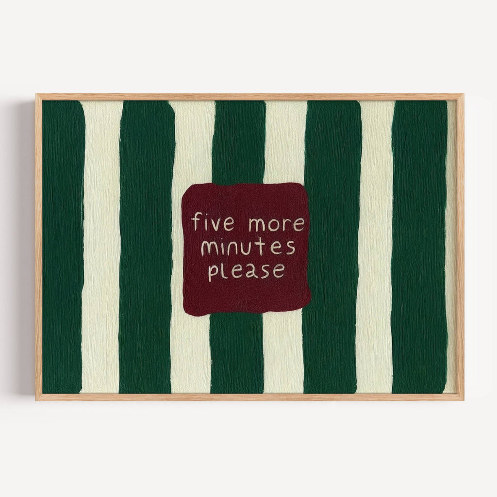 hand drawn Playful funny bedroom typography print with the phrase "five more minutes please" in striped dark green, on textured oil painting canva. This is a hand drawn trendy typography wall art print ideal for above bed, bedrooms, dorm room decor, living rooms and kitchens, gallery walls and playful interiors