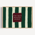 hand drawn Playful funny bedroom typography print with the phrase "five more minutes please" in striped dark green, on textured oil painting canva. This is a hand drawn trendy typography wall art print ideal for above bed, bedrooms, dorm room decor, living rooms and kitchens, gallery walls and playful interiors