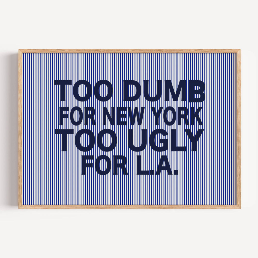 hand drawn Playful Funny typography print with the phrase "TOO DUMB FOR NY, TOO UGLY FOR LA" in a retro striped navy blue canva. This is a trendy funny typography wall art print ideal for above bed, bedrooms, dorm room decor, living rooms and kitchens, gallery walls and playful interiors. The perfect Cool Girl Apartment decor