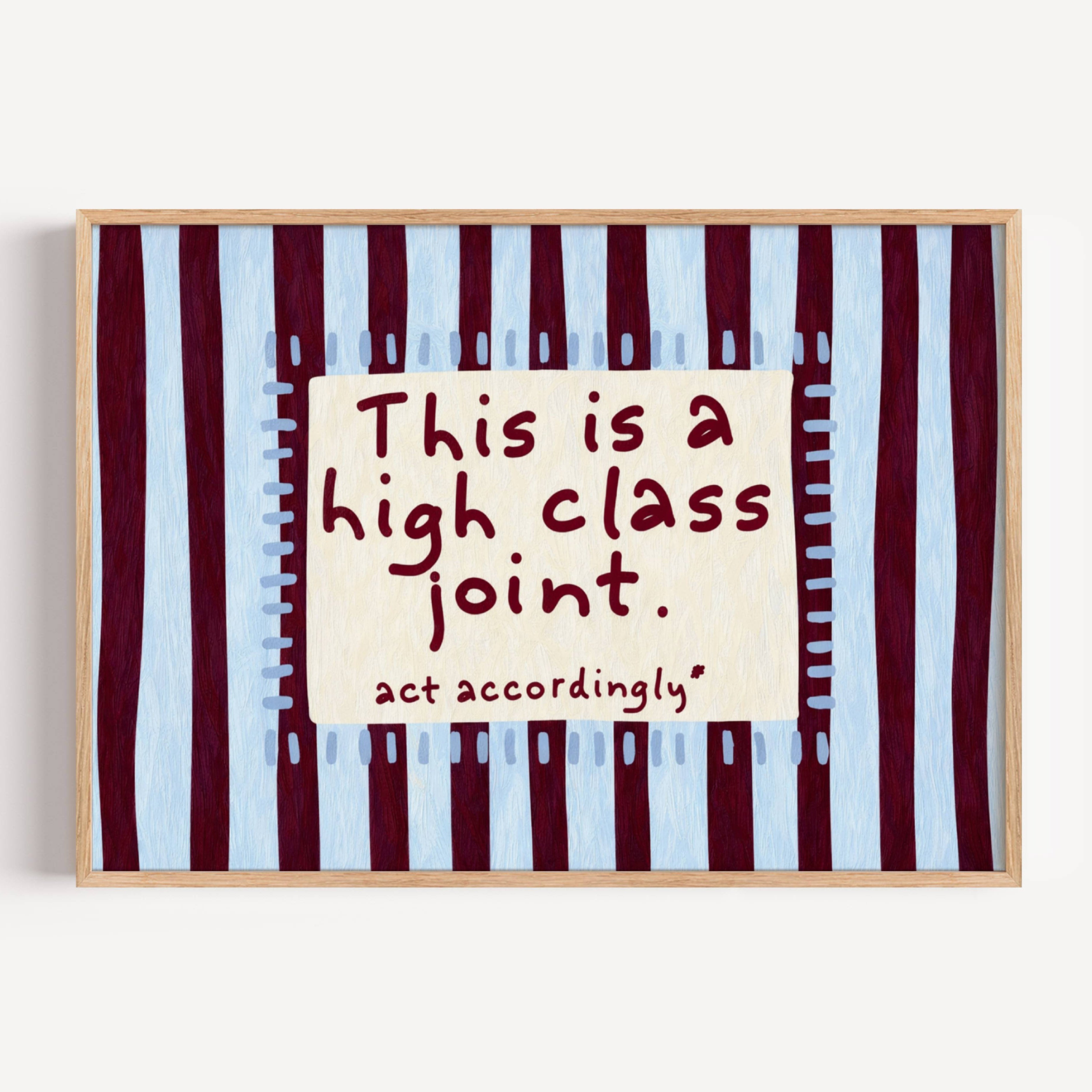 hand drawn Playful funny typography print with the phrase "this is a high class joint, act accordingly" in a retro striped blue and ruby burgundy, on textured oil painting canva. This is a hand drawn trendy typography ideal for above bed, bedrooms, dorm room decor, living rooms and kitchens, gallery walls and playful interiors.