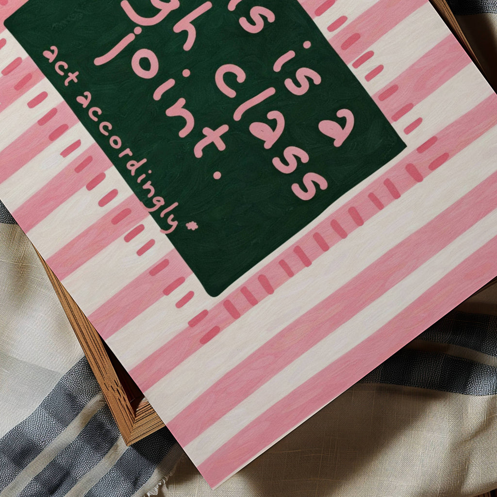 hand drawn Playful funny typography print with the phrase "this is a high class joint, act accordingly" in a retro striped pink and dark green, on textured oil painting canva. This is a hand drawn trendy typography ideal for above bed, bedrooms, dorm room decor, living rooms and kitchens, gallery walls and playful interiors.