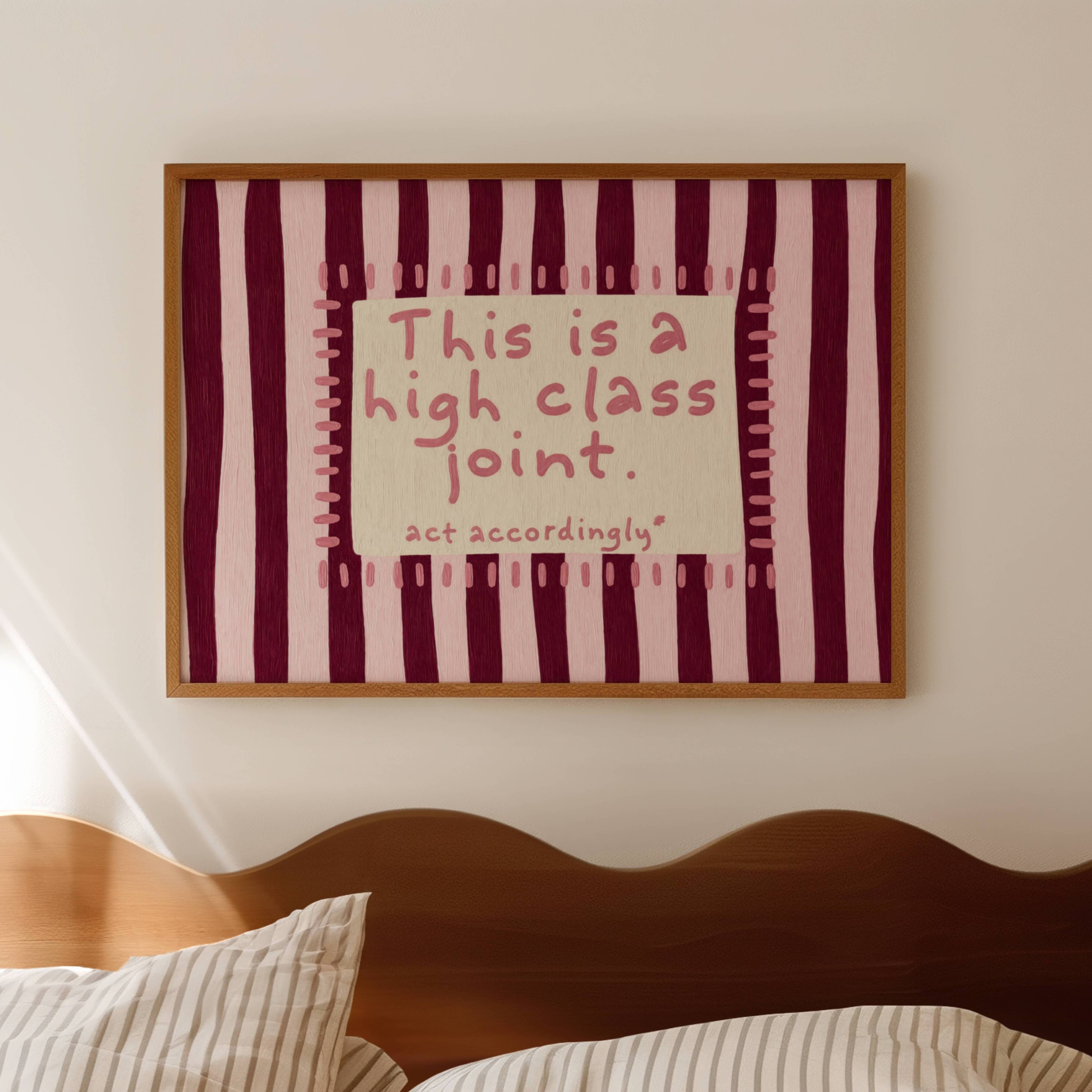 hand drawn Playful funny typography print with the phrase "this is a high class joint, act accordingly" in a retro striped pink and ruby burgundy, on textured oil painting canva. This is a hand drawn trendy typography ideal for above bed, bedrooms, dorm room decor, living rooms and kitchens, gallery walls and playful interiors.