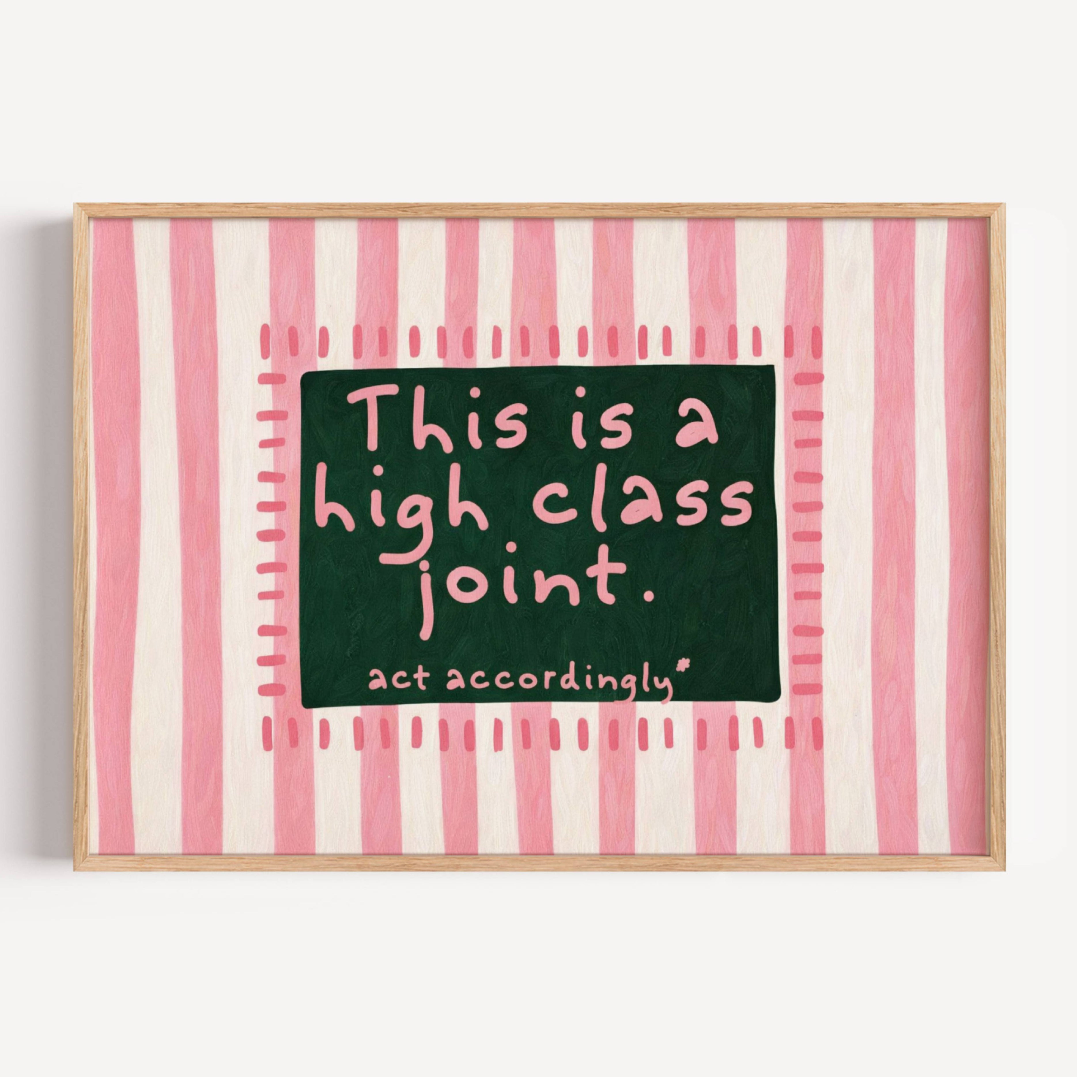 hand drawn Playful funny typography print with the phrase "this is a high class joint, act accordingly" in a retro striped pink and green, on textured oil painting canva. This is a hand drawn trendy typography ideal for above bed, bedrooms, dorm room decor, living rooms and kitchens, gallery walls and playful interiors.