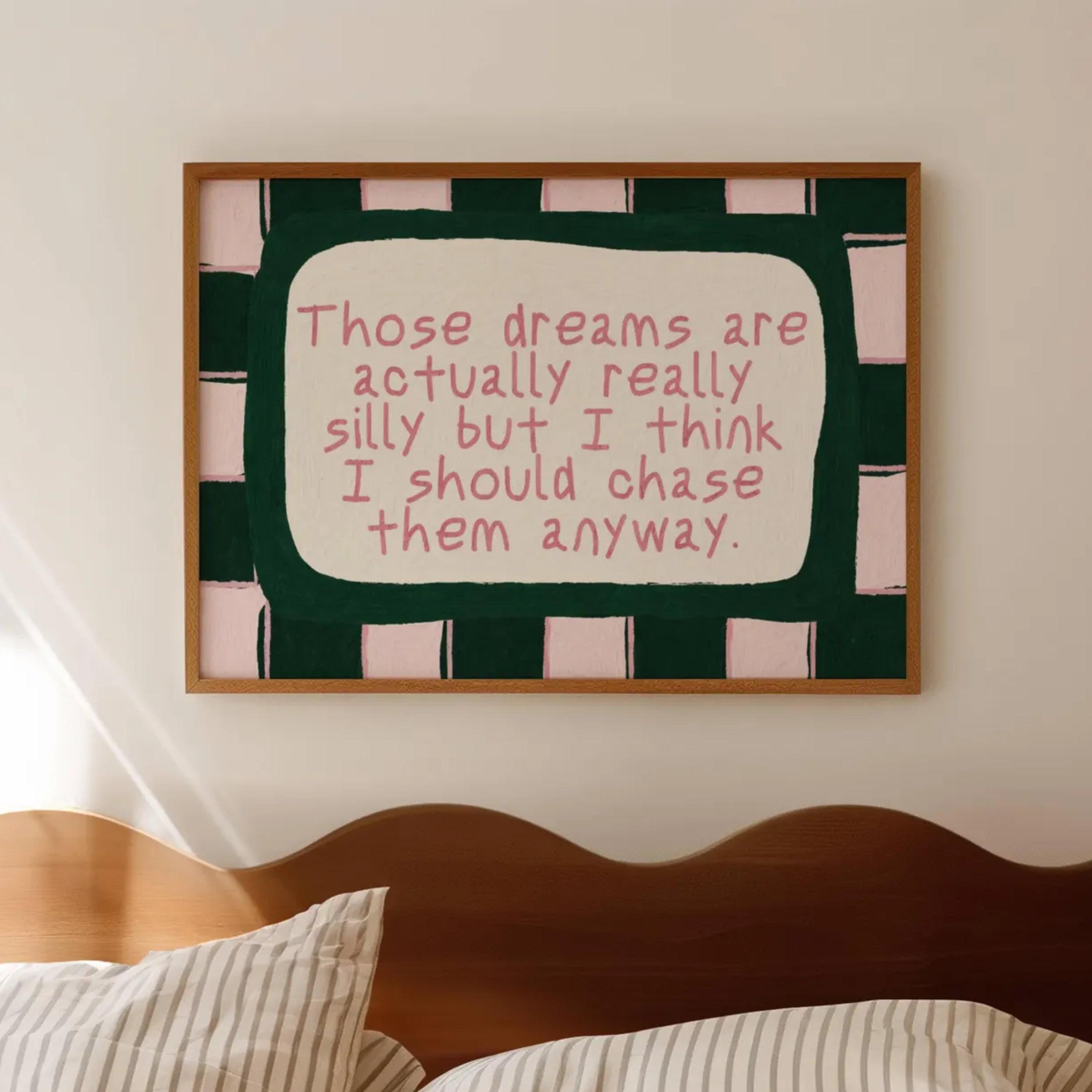 hand drawn Playful motivational bedroom typography print with the phrase "those dreams areactually really silly but i think i should chase them anyway" in pink and green, on textured oil painting canva. This is a hand drawn trendy typography wall art print ideal for above bed, bedrooms, dorm room decor, living rooms and kitchens, gallery walls and playful interiors.