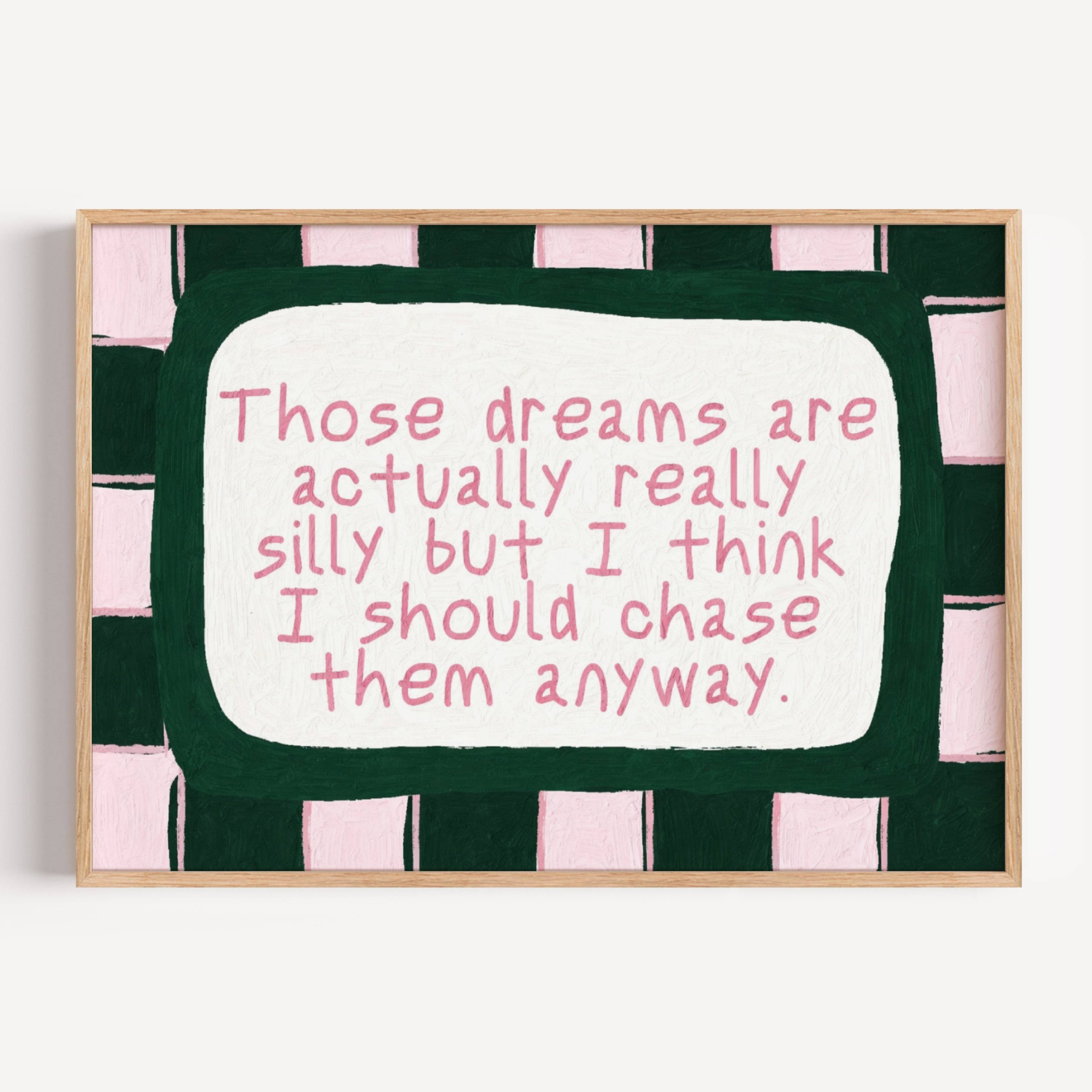 hand drawn Playful motivational bedroom typography print with the phrase "those dreams areactually really silly but i think i should chase them anyway" in pink and green, on textured oil painting canva. This is a hand drawn trendy typography wall art print ideal for above bed, bedrooms, dorm room decor, living rooms and kitchens, gallery walls and playful interiors.