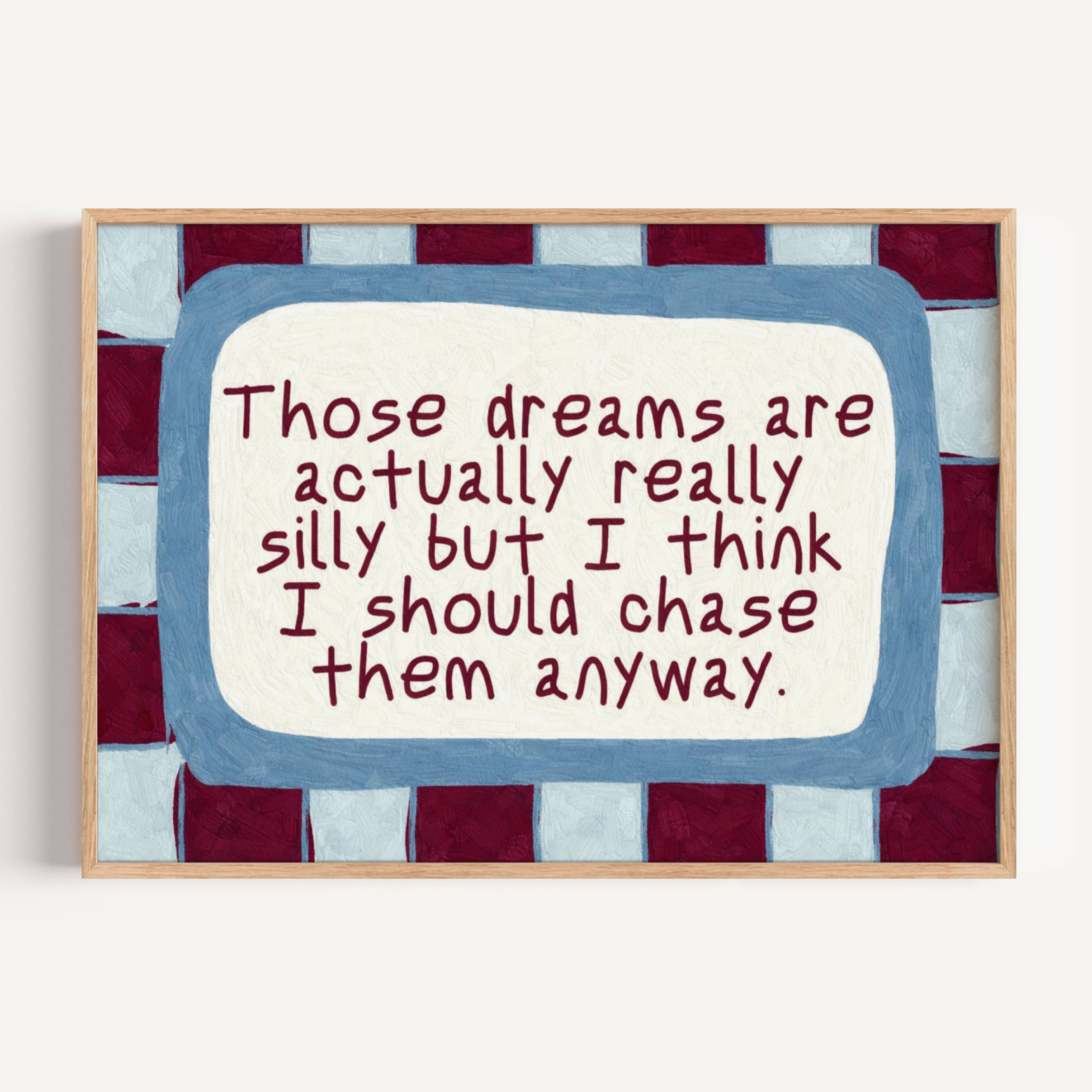 hand drawn Playful motivational bedroom typography print with the phrase "those dreams areactually really silly but i think i should chase them anyway" in blue and ruby burgundy, on textured oil painting canva. This is a hand drawn trendy typography wall art print ideal for above bed, bedrooms, dorm room decor, living rooms and kitchens, gallery walls and playful interiors.
